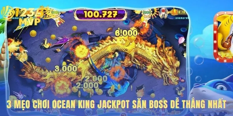 Mẹo chơi Ocean King Jackpot dễ thắng nhất là kỹ thuật và thời điểm