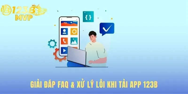 Tải App 123B - Link Cài Đặt Chính Thức Android Và iOS 3 Giải đáp thắc mắc và xử lý lỗi phổ biến khi tải app 123B
