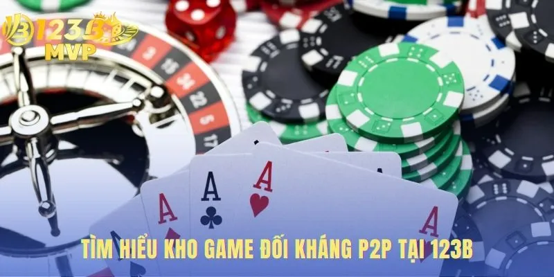 Game Bài 123B – Sân Chơi P2P Công Bằng Đổi Thưởng Uy Tín 1 Kho game đối kháng P2P hội tụ những ván đấu trí tuệ đỉnh cao